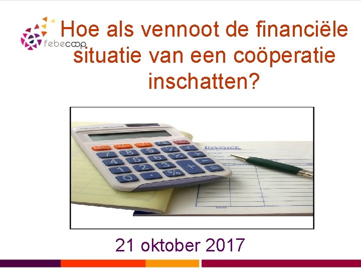 Hoe als vennoot de financiële situatie van een coöperatie inschatten? 21 oktober 2017 