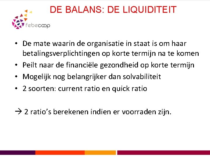 DE BALANS: DE LIQUIDITEIT • De mate waarin de organisatie in staat is om