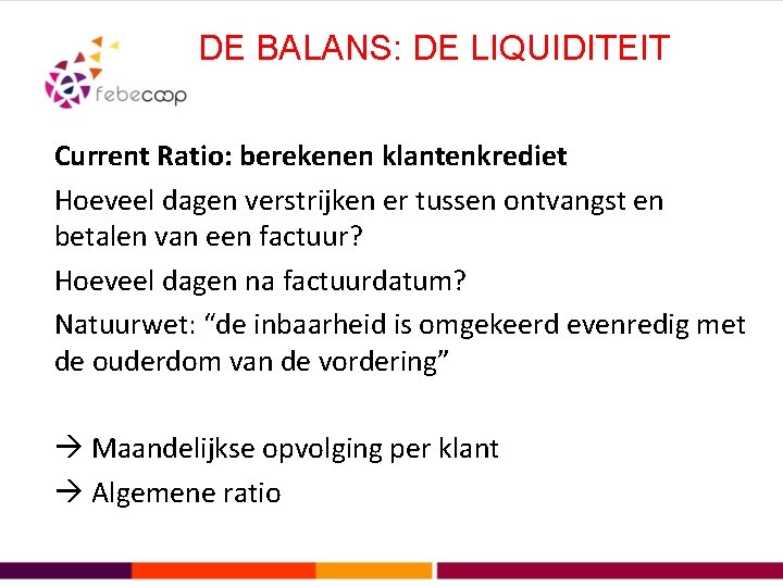 DE BALANS: DE LIQUIDITEIT Current Ratio: berekenen klantenkrediet Hoeveel dagen verstrijken er tussen ontvangst