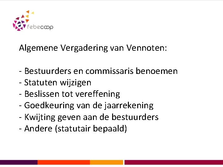 Algemene Vergadering van Vennoten: - Bestuurders en commissaris benoemen - Statuten wijzigen - Beslissen