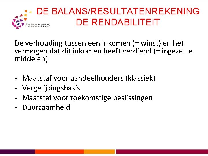 DE BALANS/RESULTATENREKENING DE RENDABILITEIT De verhouding tussen een inkomen (= winst) en het vermogen