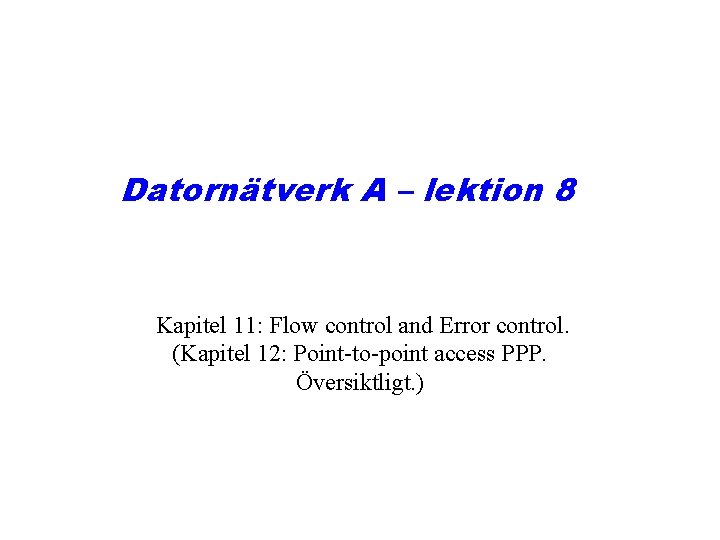Datornätverk A – lektion 8 Kapitel 11: Flow control and Error control. (Kapitel 12: