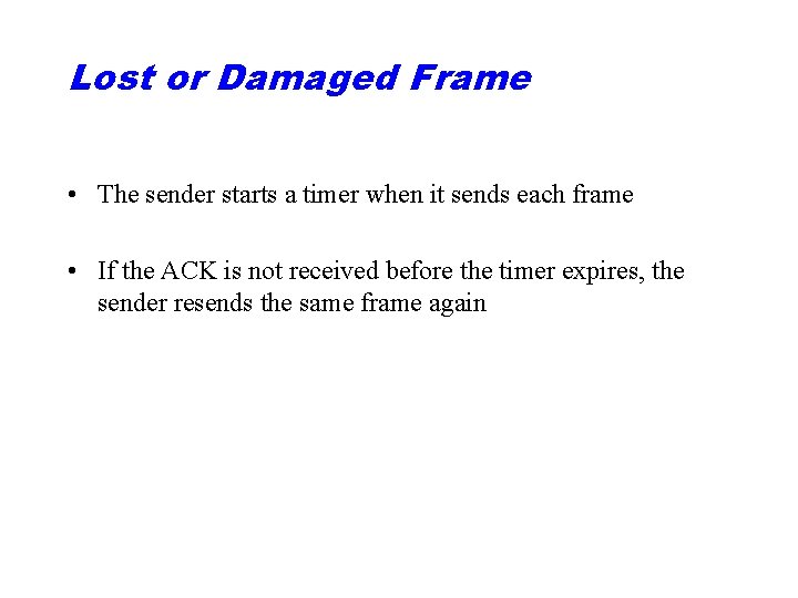 Lost or Damaged Frame • The sender starts a timer when it sends each