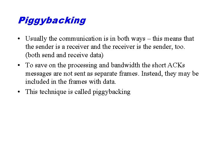 Piggybacking • Usually the communication is in both ways – this means that the