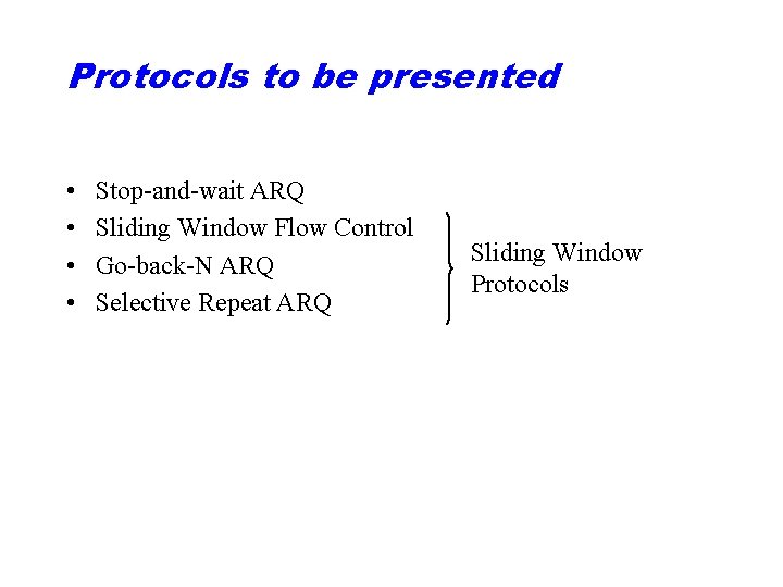 Protocols to be presented • • Stop-and-wait ARQ Sliding Window Flow Control Go-back-N ARQ