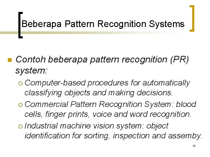 Beberapa Pattern Recognition Systems n Contoh beberapa pattern recognition (PR) system: Computer-based procedures for