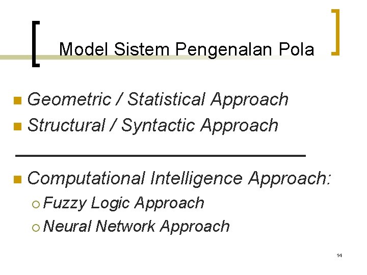 Model Sistem Pengenalan Pola Geometric / Statistical Approach n Structural / Syntactic Approach n