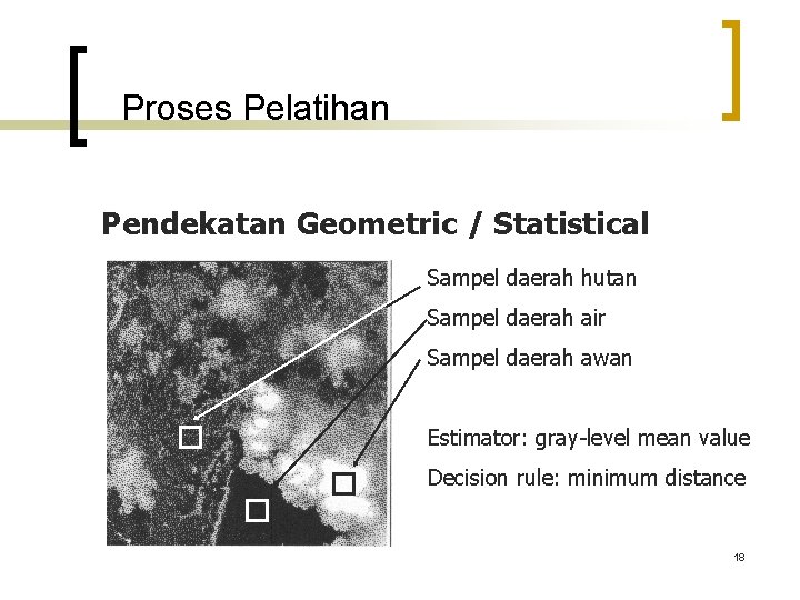 Proses Pelatihan Pendekatan Geometric / Statistical Sampel daerah hutan Sampel daerah air Sampel daerah