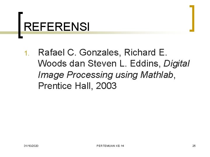 REFERENSI 1. Rafael C. Gonzales, Richard E. Woods dan Steven L. Eddins, Digital Image