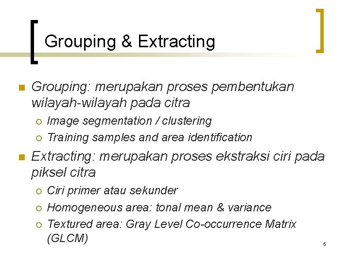 Grouping & Extracting n Grouping: merupakan proses pembentukan wilayah-wilayah pada citra ¡ ¡ n