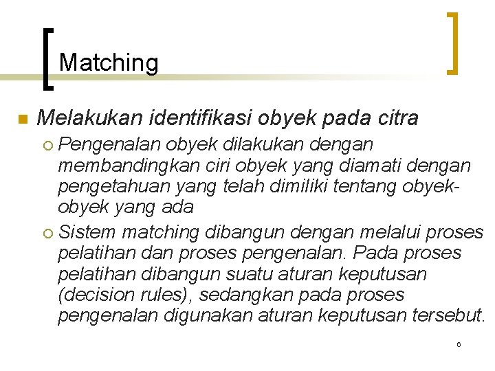 Matching n Melakukan identifikasi obyek pada citra Pengenalan obyek dilakukan dengan membandingkan ciri obyek