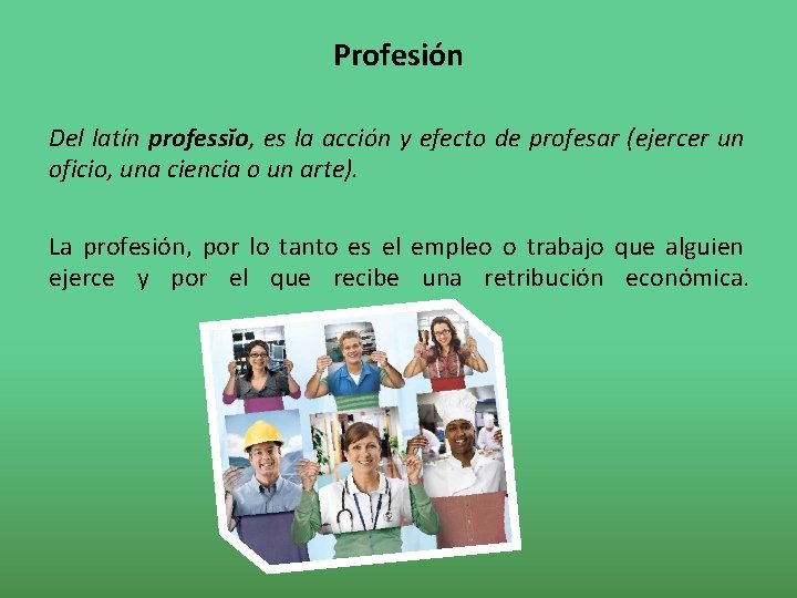 Profesión Del latín professĭo, es la acción y efecto de profesar (ejercer un oficio,