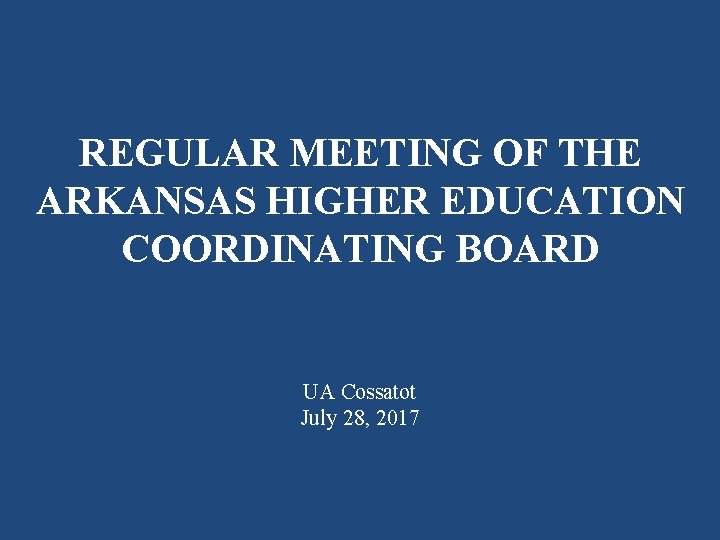 REGULAR MEETING OF THE ARKANSAS HIGHER EDUCATION COORDINATING BOARD UA Cossatot July 28, 2017