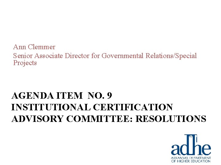 Ann Clemmer Senior Associate Director for Governmental Relations/Special Projects AGENDA ITEM NO. 9 INSTITUTIONAL