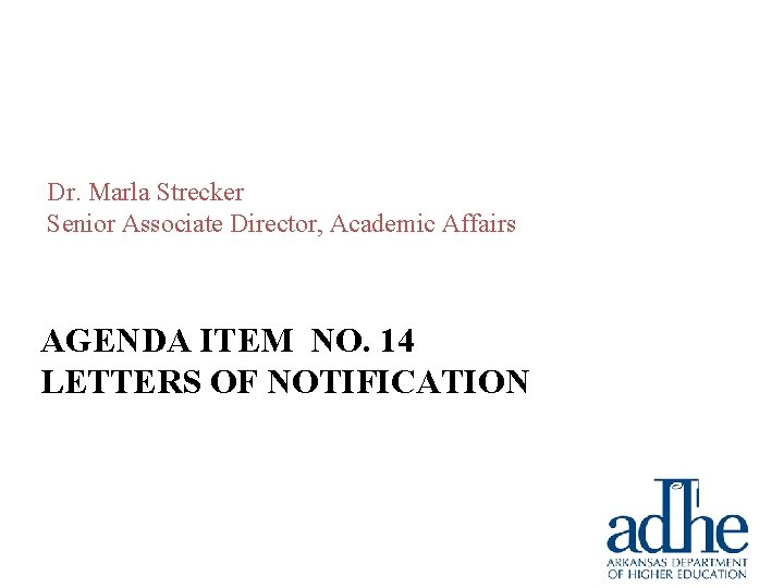 Dr. Marla Strecker Senior Associate Director, Academic Affairs AGENDA ITEM NO. 14 LETTERS OF