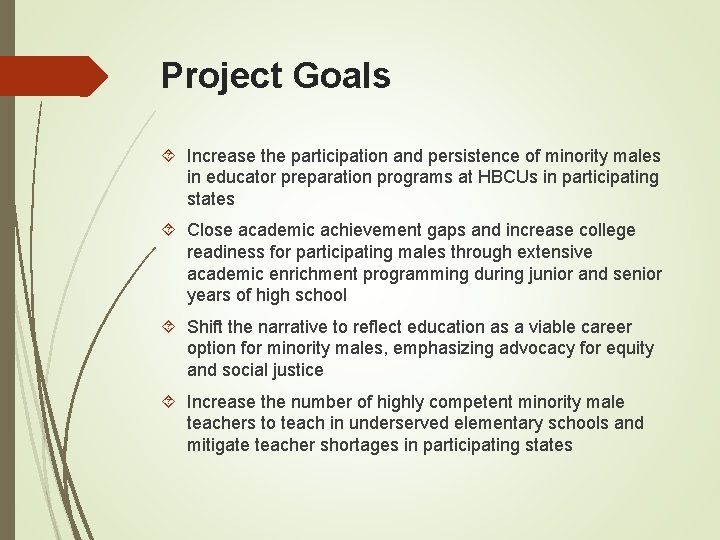 Project Goals Increase the participation and persistence of minority males in educator preparation programs