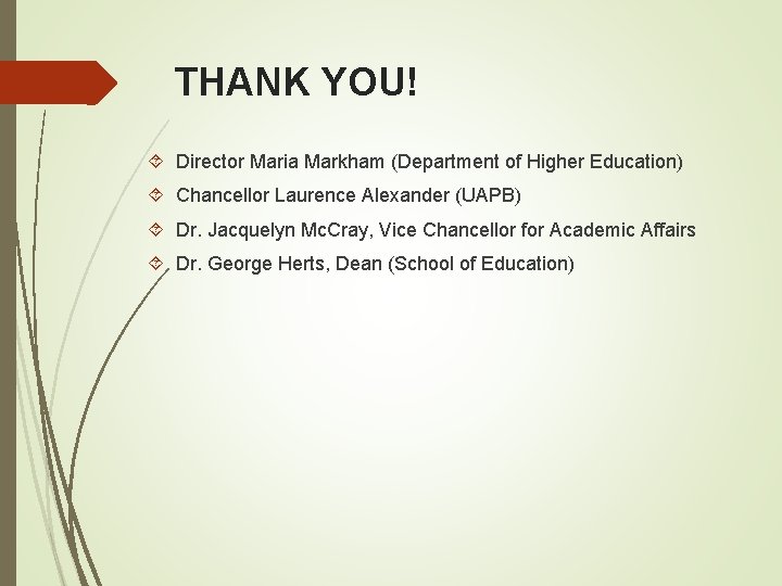 THANK YOU! Director Maria Markham (Department of Higher Education) Chancellor Laurence Alexander (UAPB) Dr.