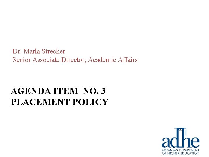 Dr. Marla Strecker Senior Associate Director, Academic Affairs AGENDA ITEM NO. 3 PLACEMENT POLICY