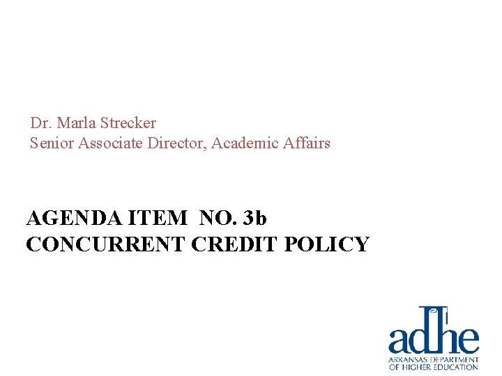 Dr. Marla Strecker Senior Associate Director, Academic Affairs AGENDA ITEM NO. 3 b CONCURRENT