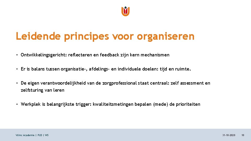 Leidende principes voor organiseren • Ontwikkelingsgericht: reflecteren en feedback zijn kern mechanismen • Er