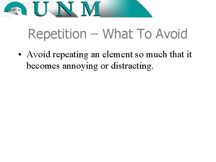 Repetition – What To Avoid • Avoid repeating an element so much that it