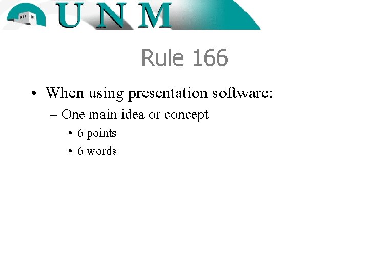Rule 166 • When using presentation software: – One main idea or concept •