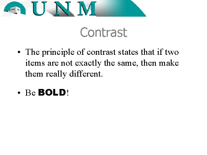 Contrast • The principle of contrast states that if two items are not exactly