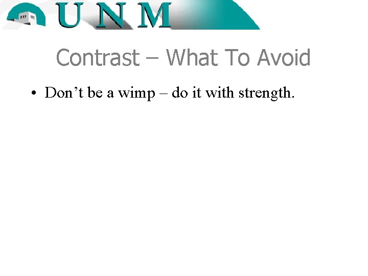 Contrast – What To Avoid • Don’t be a wimp – do it with