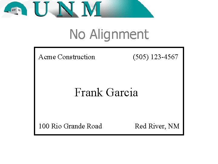 No Alignment Acme Construction (505) 123 -4567 Frank Garcia 100 Rio Grande Road Red
