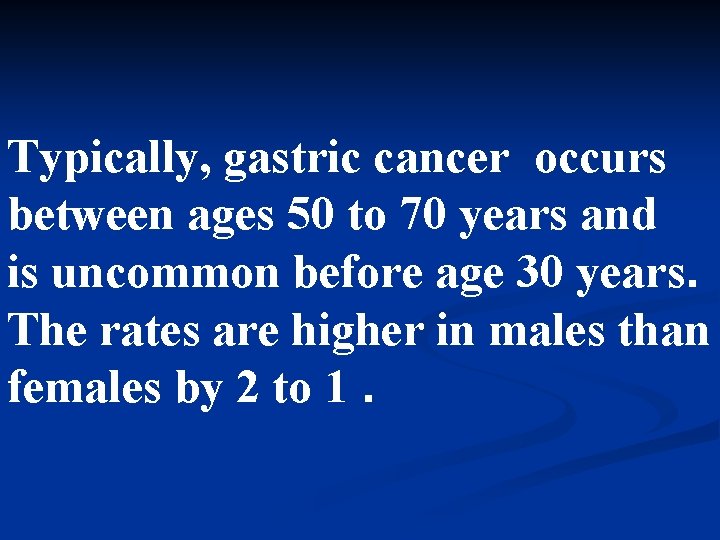 Typically, gastric cancer occurs between ages 50 to 70 years and is uncommon before