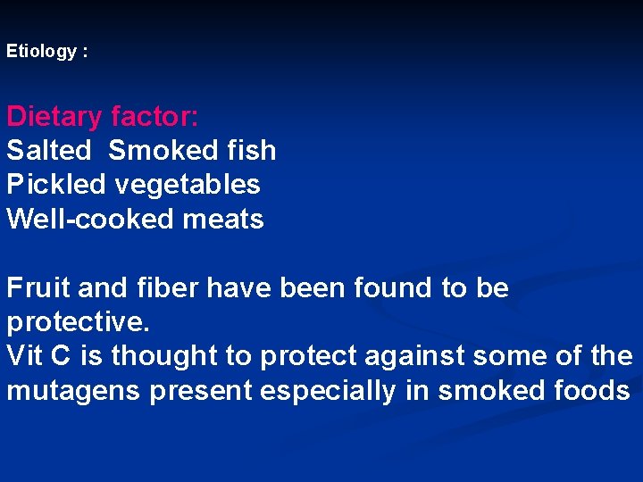 Etiology : Dietary factor: Salted Smoked fish Pickled vegetables Well-cooked meats Fruit and fiber