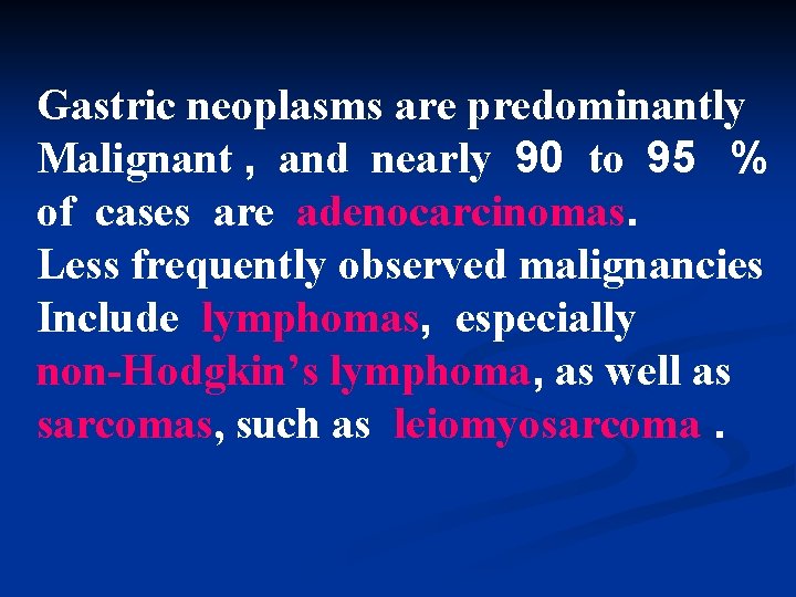 Gastric neoplasms are predominantly Malignant , and nearly 90 to 95 % of cases