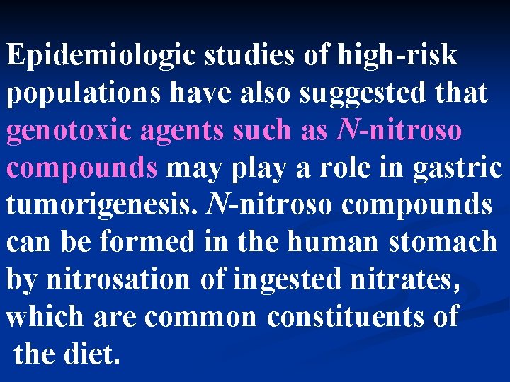 Epidemiologic studies of high-risk populations have also suggested that genotoxic agents such as N-nitroso