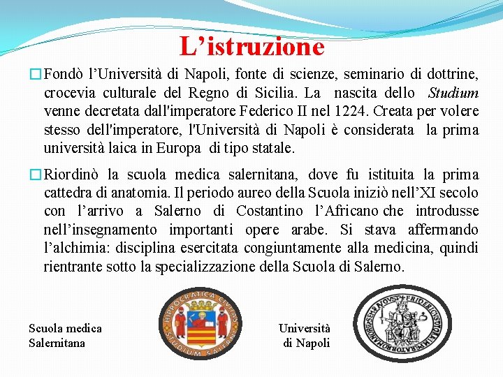 L’istruzione �Fondò l’Università di Napoli, fonte di scienze, seminario di dottrine, crocevia culturale del