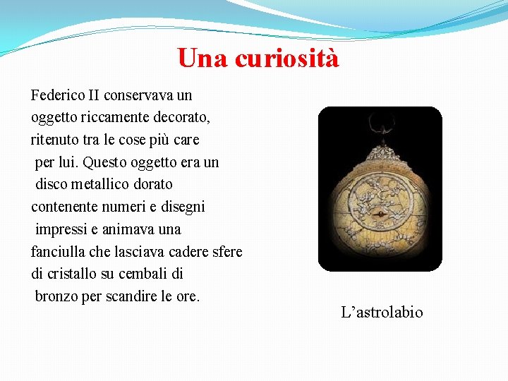 Una curiosità Federico II conservava un oggetto riccamente decorato, ritenuto tra le cose più