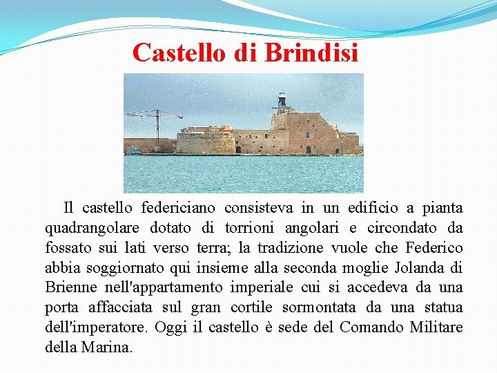 Castello di Brindisi Il castello federiciano consisteva in un edificio a pianta quadrangolare dotato