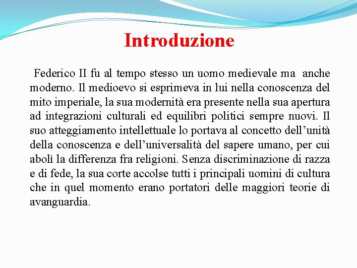 Introduzione Federico II fu al tempo stesso un uomo medievale ma anche moderno. Il