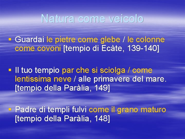 Natura come veicolo § Guardai le pietre come glebe / le colonne come covoni