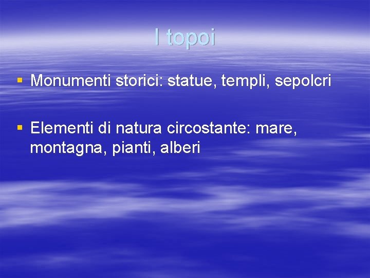 I topoi § Monumenti storici: statue, templi, sepolcri § Elementi di natura circostante: mare,