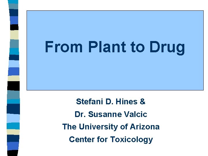 From Plant to Drug Stefani D. Hines & Dr. Susanne Valcic The University of