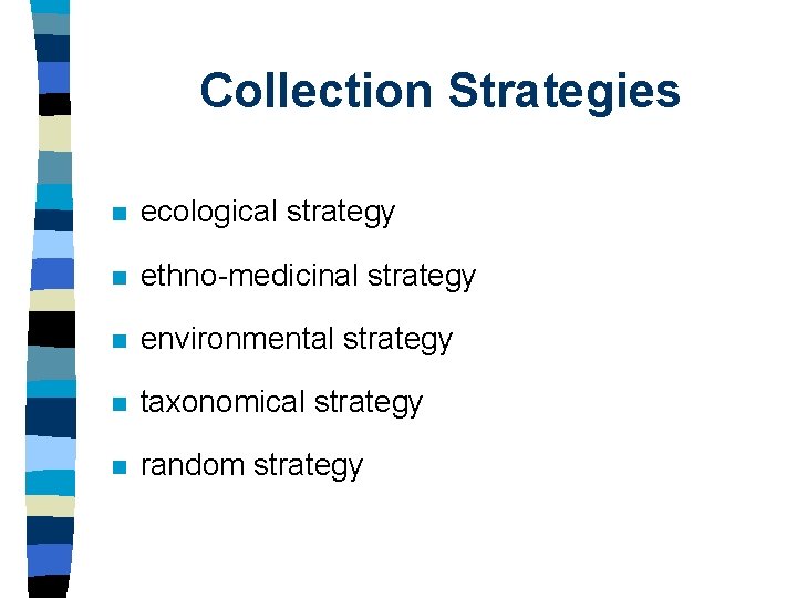 Collection Strategies n ecological strategy n ethno-medicinal strategy n environmental strategy n taxonomical strategy