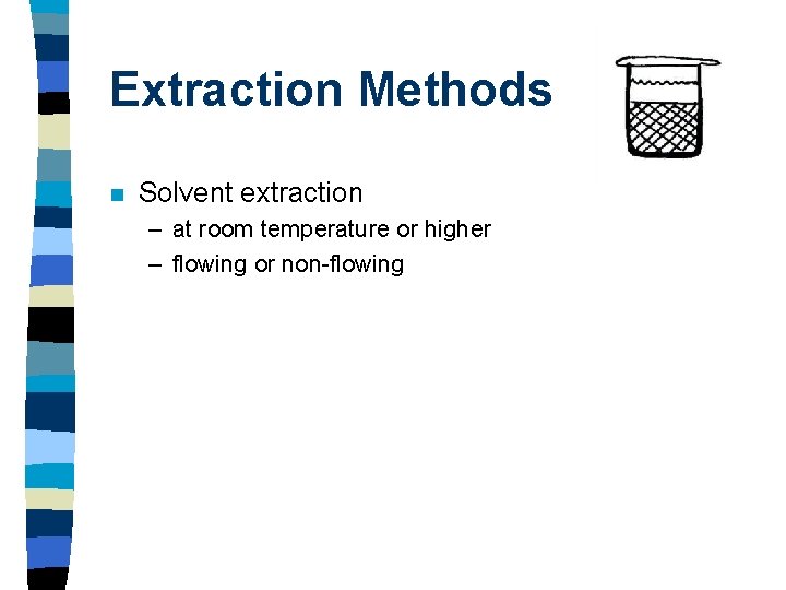 Extraction Methods n Solvent extraction – at room temperature or higher – flowing or