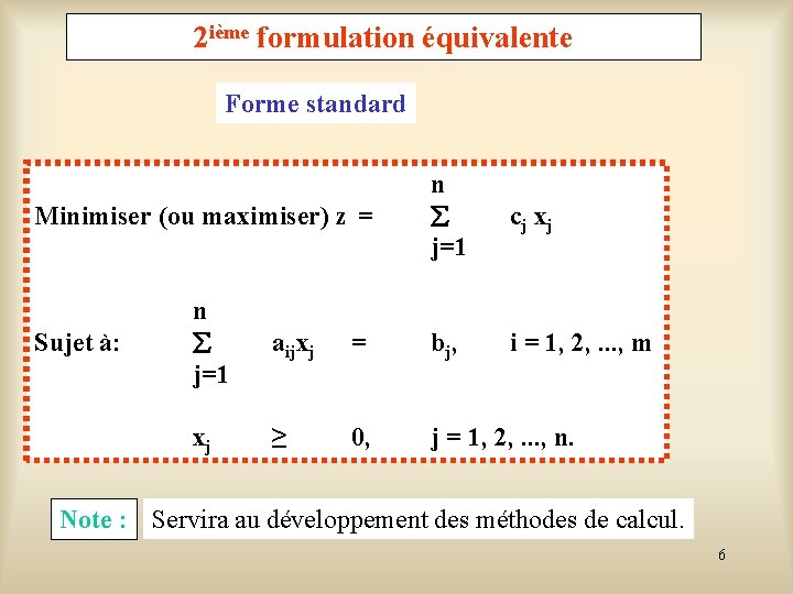 2 ième formulation équivalente Forme standard Minimiser (ou maximiser) z = n j=1 cj