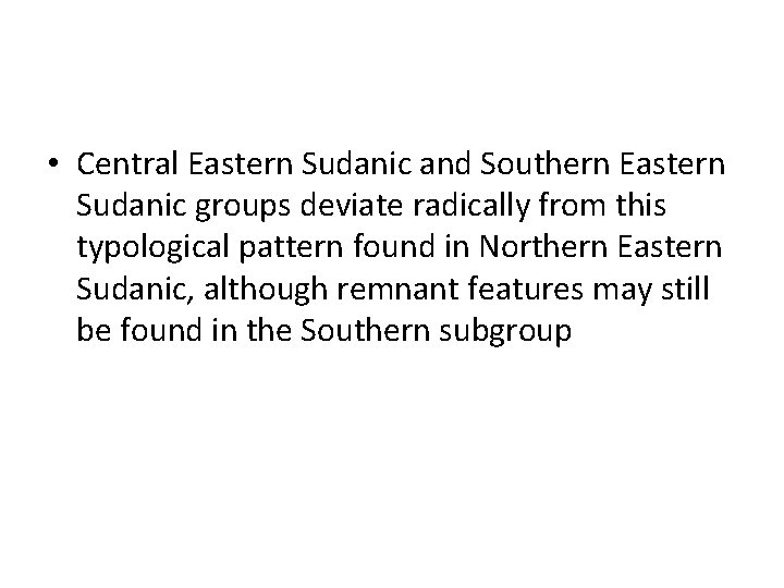  • Central Eastern Sudanic and Southern Eastern Sudanic groups deviate radically from this