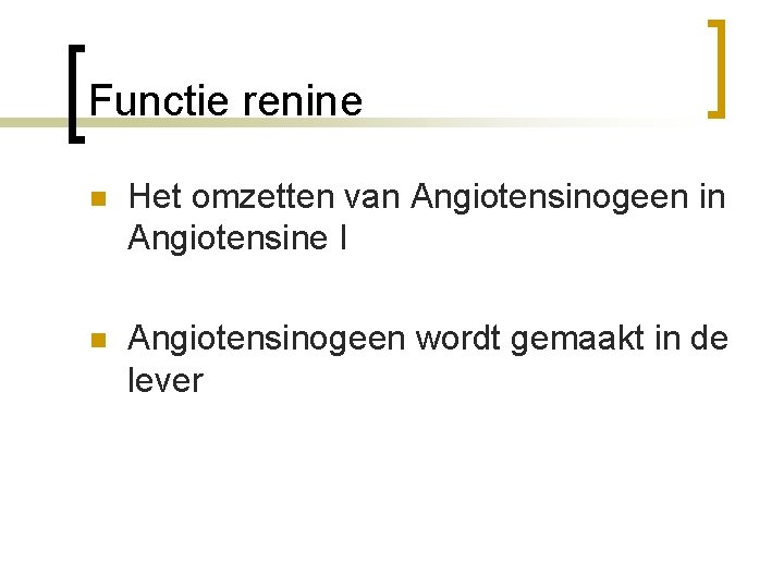 Functie renine n Het omzetten van Angiotensinogeen in Angiotensine I n Angiotensinogeen wordt gemaakt