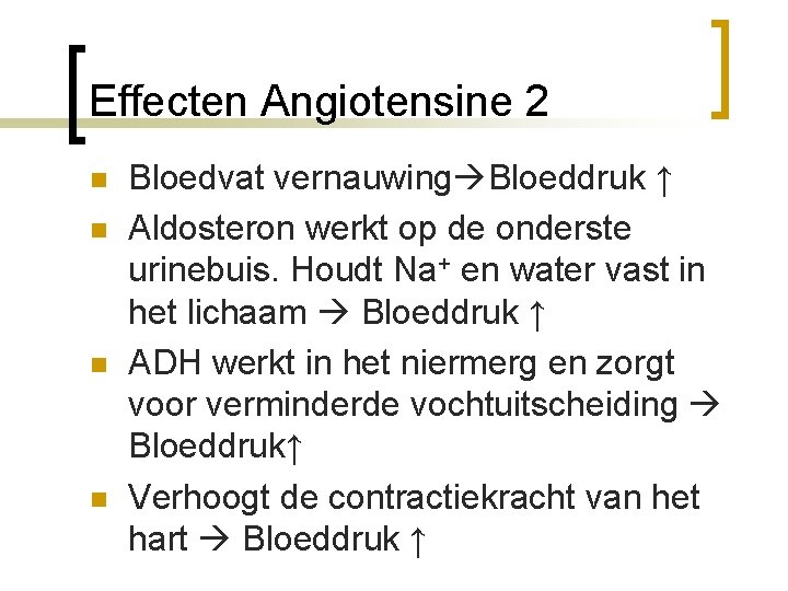 Effecten Angiotensine 2 n n Bloedvat vernauwing Bloeddruk ↑ Aldosteron werkt op de onderste