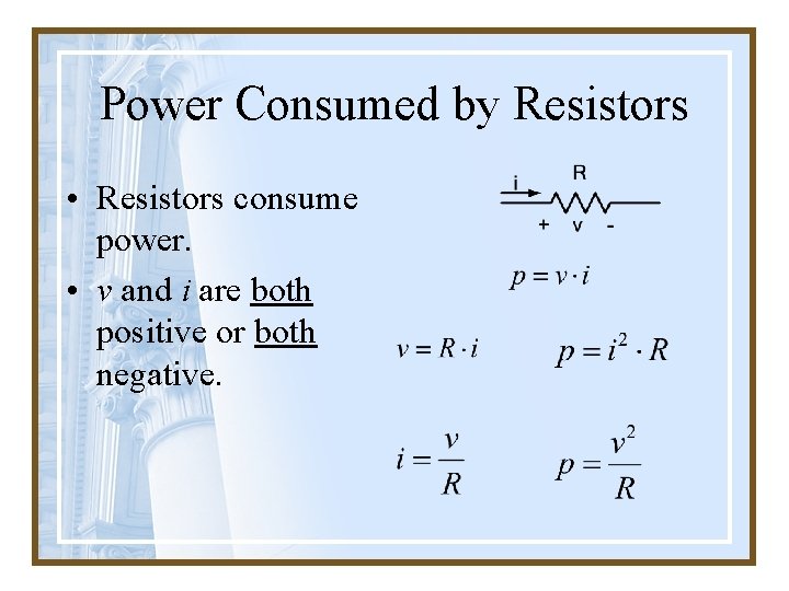 Power Consumed by Resistors • Resistors consume power. • v and i are both