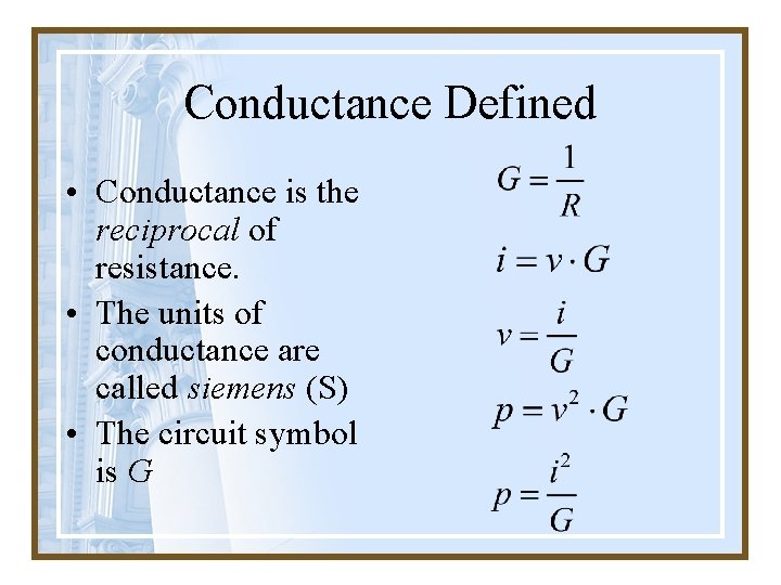 Conductance Defined • Conductance is the reciprocal of resistance. • The units of conductance