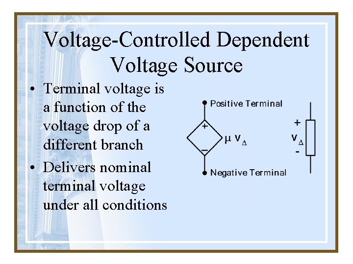 Voltage-Controlled Dependent Voltage Source • Terminal voltage is a function of the voltage drop