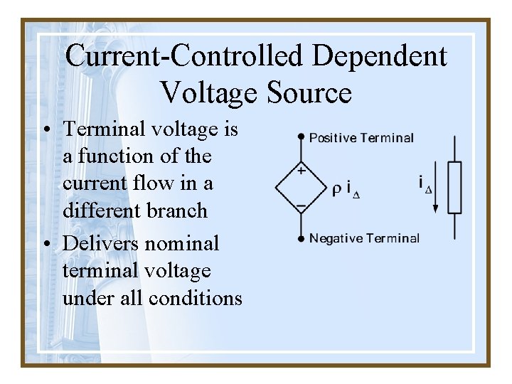 Current-Controlled Dependent Voltage Source • Terminal voltage is a function of the current flow